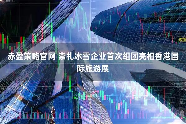 赤盈策略官网 崇礼冰雪企业首次组团亮相香港国际旅游展