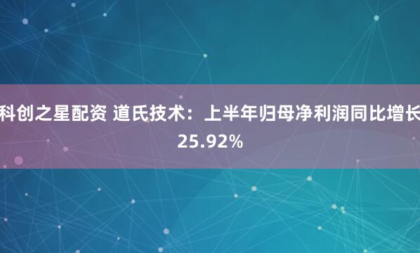 科创之星配资 道氏技术：上半年归母净利润同比增长25.92%